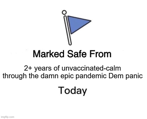 Marked Safe From the Plandemic | 2+ years of unvaccinated-calm through the damn epic pandemic Dem panic | image tagged in memes,marked safe from | made w/ Imgflip meme maker
