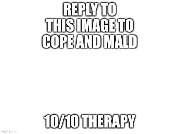 when posts arent created equal | REPLY TO THIS IMAGE TO COPE AND MALD; 10/10 THERAPY | image tagged in blank white template | made w/ Imgflip meme maker