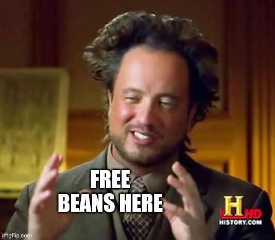 Ancient Aliens | FREE BEANS HERE | image tagged in memes,ancient aliens | made w/ Imgflip meme maker