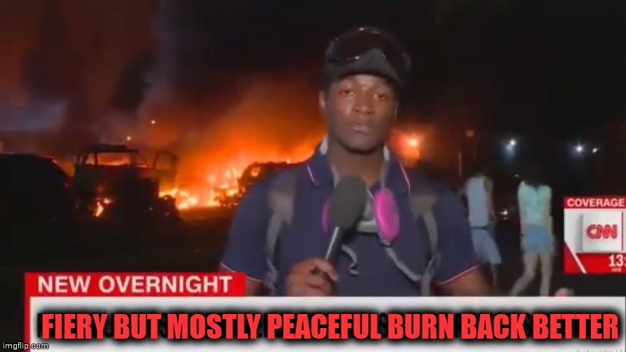 FIERY BUT MOSTLY PEACEFUL BURN BACK BETTER | made w/ Imgflip meme maker