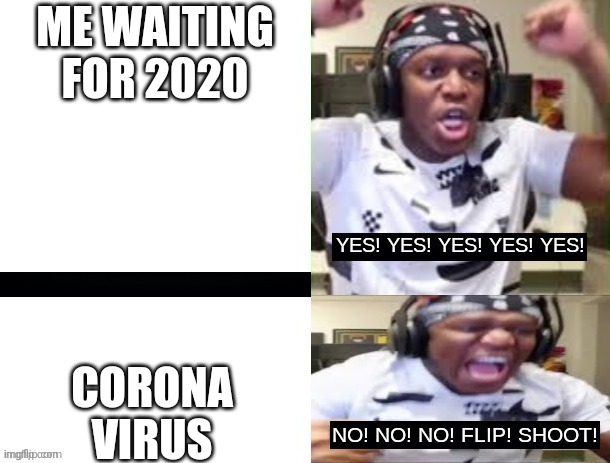YES YES YES NO NO NO KSI | ME WAITING FOR 2020 CORONA VIRUS | image tagged in yes yes yes no no no ksi | made w/ Imgflip meme maker