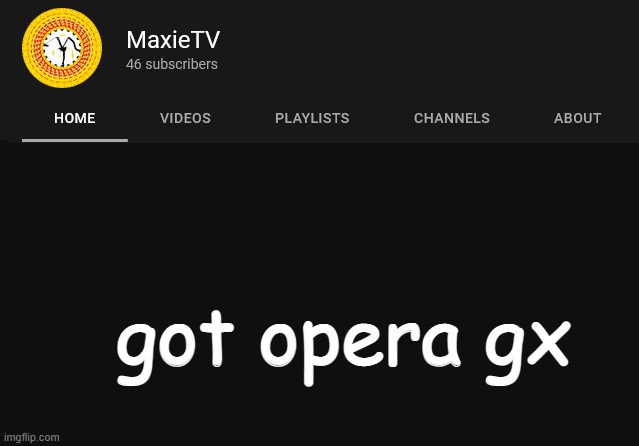 maxietv temp | got opera gx | image tagged in maxietv temp | made w/ Imgflip meme maker