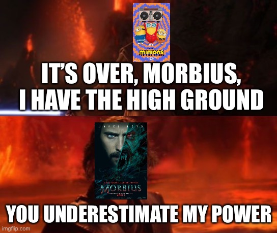 battle of the movies | IT’S OVER, MORBIUS, I HAVE THE HIGH GROUND; YOU UNDERESTIMATE MY POWER | image tagged in it's over anakin i have the high ground,morbius,minions,minions the rise of gru,meme,morbillion | made w/ Imgflip meme maker