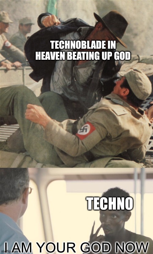 Not even close baby | TECHNOBLADE IN HEAVEN BEATING UP GOD; TECHNO; I AM YOUR GOD NOW | image tagged in indiana jones punching nazis,look at me,technoblade,funny,memes | made w/ Imgflip meme maker