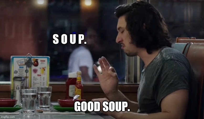 Good soup :) | S O U P. GOOD SOUP. | image tagged in good soup | made w/ Imgflip meme maker