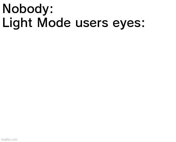 Non-existent | Nobody:; Light Mode users eyes: | image tagged in memes,eyesight | made w/ Imgflip meme maker