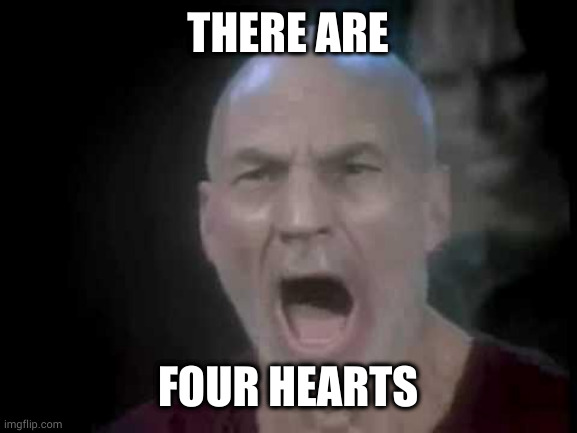 Picard Four Lights | THERE ARE; FOUR HEARTS | image tagged in picard four lights | made w/ Imgflip meme maker