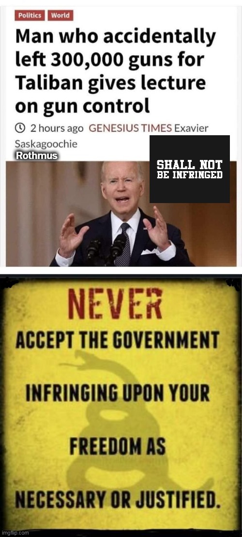 Don't give up what you can never regain~~Shall Not Be Infringed. | Rothmus | image tagged in politics,joe biden,guns,shall not be infringed,freedom,liberalism is a mental disorder | made w/ Imgflip meme maker