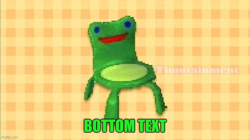 froggeh chair | BOTTOM TEXT | image tagged in froggy chair | made w/ Imgflip meme maker
