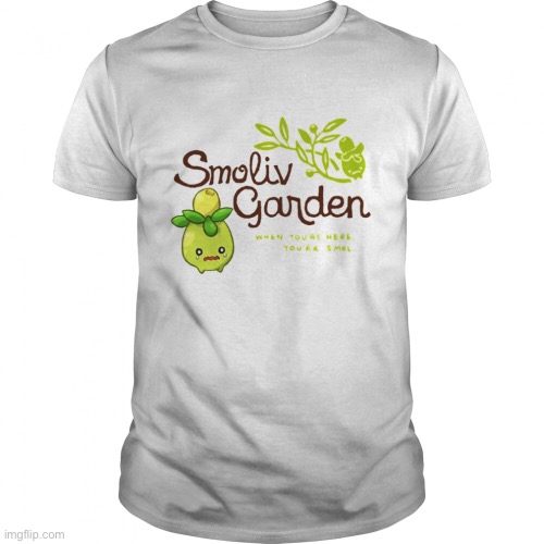 Y’all this is an actual shirt LMAO | image tagged in smoliv,garden,shirt,oml | made w/ Imgflip meme maker