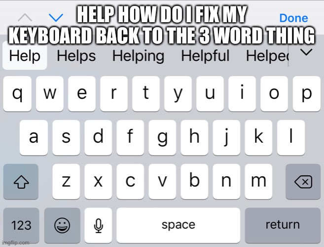 @SpaceFanatic | HELP HOW DO I FIX MY KEYBOARD BACK TO THE 3 WORD THING | made w/ Imgflip meme maker