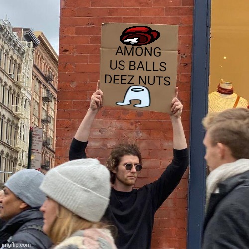 Among Us balls deez nuts | AMONG US BALLS DEEZ NUTS | image tagged in memes,guy holding cardboard sign | made w/ Imgflip meme maker