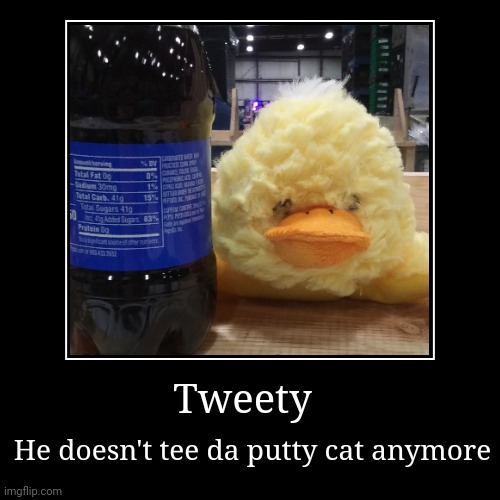 Drunk Tweety | image tagged in funny,demotivationals,tweety bird,looney tunes | made w/ Imgflip demotivational maker