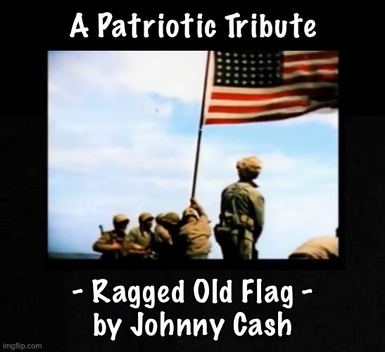 Love  America?  You and your kids will enjoy this video | A Patriotic Tribute; - Ragged Old Flag -
by Johnny Cash | image tagged in memes,patriotic,4th of huly,johnny cash,stars and stripes,fjb n fjb voters | made w/ Imgflip meme maker