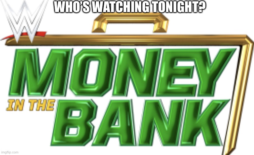 Money In The Bank | WHO’S WATCHING TONIGHT? | image tagged in money in the bank,wrestling,wwe,pay per view,tv | made w/ Imgflip meme maker
