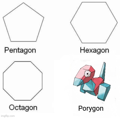 Porygon | Porygon | image tagged in memes,pentagon hexagon octagon | made w/ Imgflip meme maker