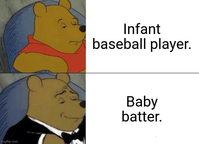 Tuxedo Winnie The Pooh Meme | Infant baseball player. Baby batter. | image tagged in memes,tuxedo winnie the pooh | made w/ Imgflip meme maker