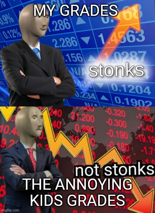 Stonks not stonks |  MY GRADES; THE ANNOYING KIDS GRADES | image tagged in stonks not stonks | made w/ Imgflip meme maker