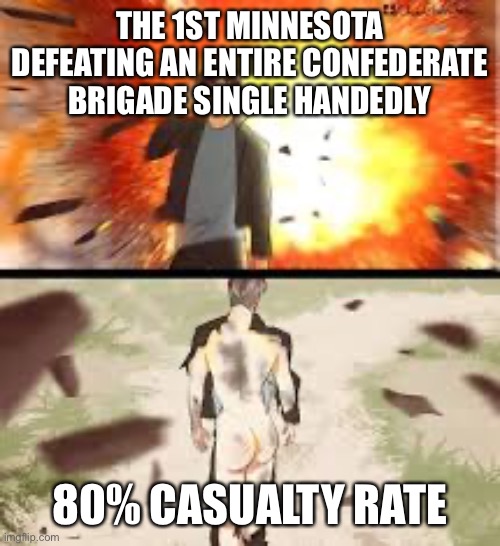 Backside explosion | THE 1ST MINNESOTA DEFEATING AN ENTIRE CONFEDERATE BRIGADE SINGLE HANDEDLY; 80% CASUALTY RATE | image tagged in backside explosion | made w/ Imgflip meme maker