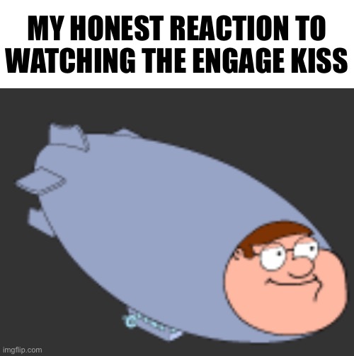 I like it but damn | MY HONEST REACTION TO WATCHING THE ENGAGE KISS | image tagged in my honest reaction to that information | made w/ Imgflip meme maker