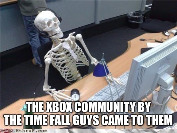 Waiting skeleton | THE XBOX COMMUNITY BY THE TIME FALL GUYS CAME TO THEM | image tagged in waiting skeleton,fall guys | made w/ Imgflip meme maker