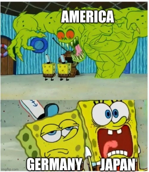 :/ | AMERICA; JAPAN; GERMANY | image tagged in spongebob squarepants scared but also not scared | made w/ Imgflip meme maker