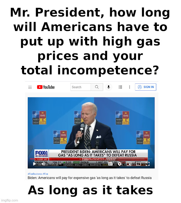 How Long, Mr. President, How Long? | image tagged in clueless,joe biden,incompetence,gas prices,ukraine,russia | made w/ Imgflip meme maker