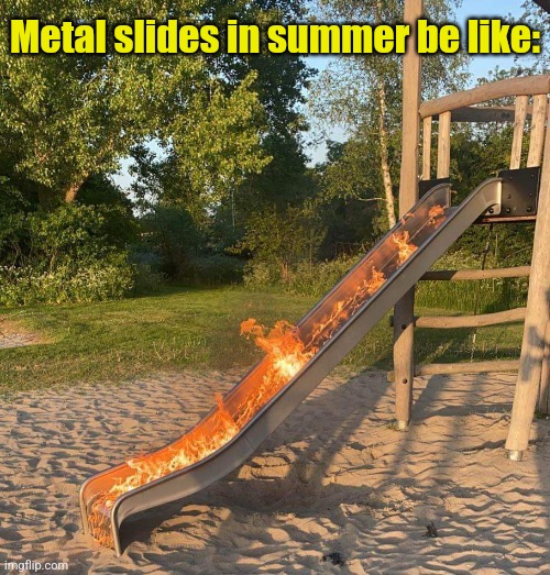 Fire Slide |  Metal slides in summer be like: | image tagged in playground,slide,summer,hot,metal,fire | made w/ Imgflip meme maker