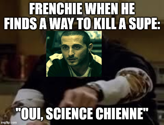 Frenchie when he finds a way to kill a supe | FRENCHIE WHEN HE FINDS A WAY TO KILL A SUPE:; "OUI, SCIENCE CHIENNE" | image tagged in yeah science bitch | made w/ Imgflip meme maker