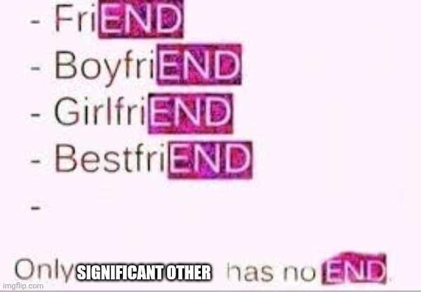 Outsmarted the meme | SIGNIFICANT OTHER | image tagged in has no end,mwahahaha,take that | made w/ Imgflip meme maker