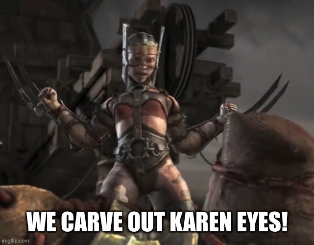 Ferra Fatality | WE CARVE OUT KAREN EYES! | image tagged in ferra fatality | made w/ Imgflip meme maker
