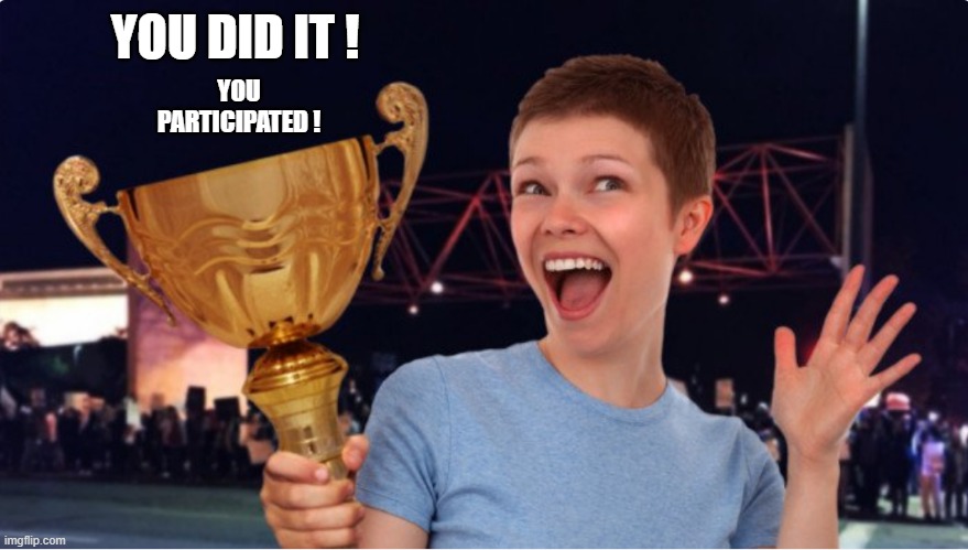 Participation Trophy |  YOU PARTICIPATED ! YOU DID IT ! | image tagged in millennials,participation trophy | made w/ Imgflip meme maker