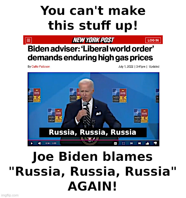 Joe Biden blames "Russia, Russia, Russia" AGAIN!﻿ | image tagged in clueless,joe biden,incompetence,gas prices,ukraine,russia | made w/ Imgflip meme maker
