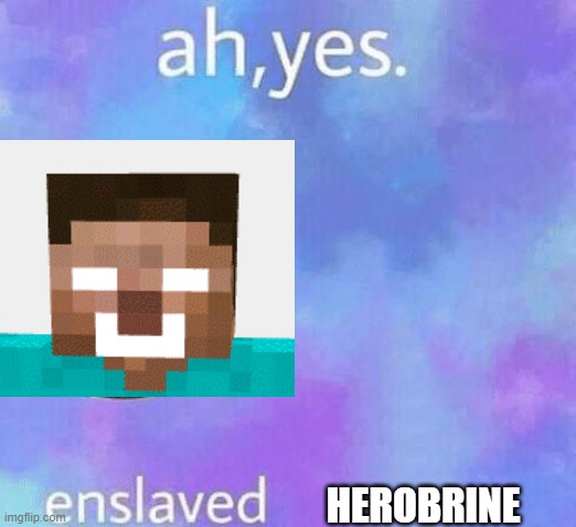 Ah Yes enslaved | HEROBRINE | image tagged in ah yes enslaved | made w/ Imgflip meme maker