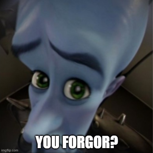 you forgor? | YOU FORGOR? | image tagged in megamind peeking | made w/ Imgflip meme maker