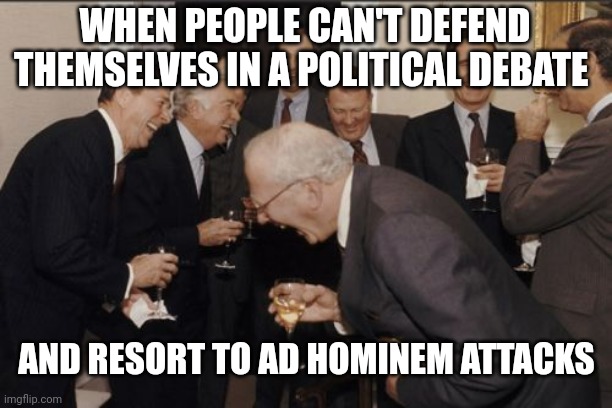 Do your research before entering a debate | WHEN PEOPLE CAN'T DEFEND THEMSELVES IN A POLITICAL DEBATE; AND RESORT TO AD HOMINEM ATTACKS | image tagged in memes,laughing men in suits,politics,cringe | made w/ Imgflip meme maker