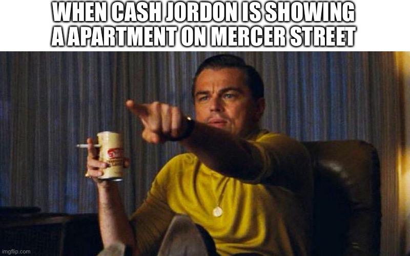 The Mercer Legacy is Secure | WHEN CASH JORDON IS SHOWING A APARTMENT ON MERCER STREET | image tagged in leo pointing,cash jordon,hamilton,nyc,broadway,hamiltonmemes | made w/ Imgflip meme maker