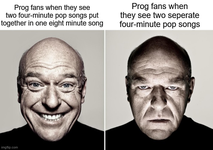 Dean Norris Reaction | Prog fans when they see two seperate four-minute pop songs; Prog fans when they see two four-minute pop songs put together in one eight minute song | image tagged in dean norris reaction,rock | made w/ Imgflip meme maker