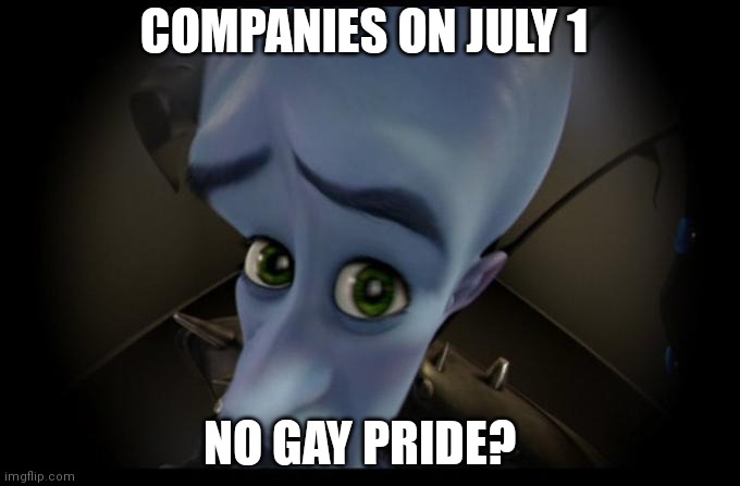 No B****es? | COMPANIES ON JULY 1; NO GAY PRIDE? | image tagged in no b es | made w/ Imgflip meme maker