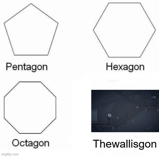 Pentagon Hexagon Octagon Meme | Thewallisgon | image tagged in memes,pentagon hexagon octagon | made w/ Imgflip meme maker