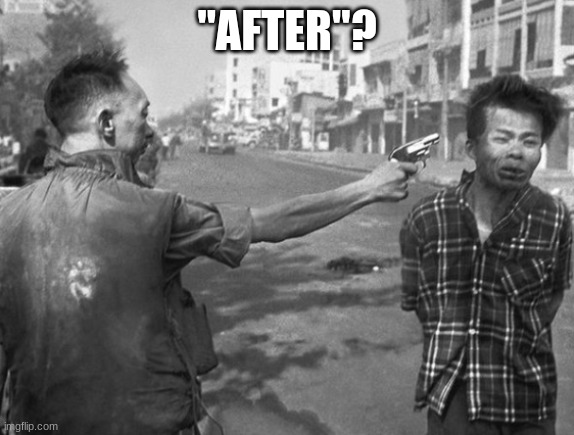 Head shot | "AFTER"? | image tagged in head shot | made w/ Imgflip meme maker