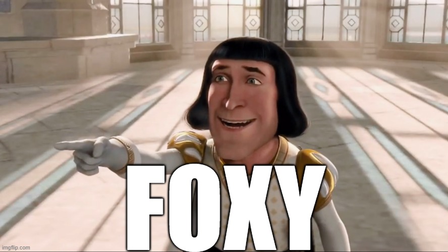 Farquaad Pointing | FOXY | image tagged in farquaad pointing | made w/ Imgflip meme maker