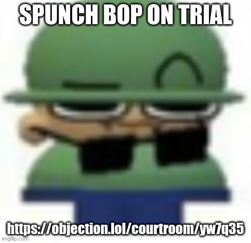 Brobgonal Eyebrow raise | SPUNCH BOP ON TRIAL; https://objection.lol/courtroom/yw7q35 | image tagged in brobgonal eyebrow raise | made w/ Imgflip meme maker