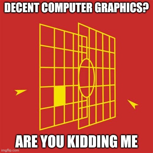 Star Wars Targeting Computer | DECENT COMPUTER GRAPHICS? ARE YOU KIDDING ME | image tagged in star wars targeting computer | made w/ Imgflip meme maker