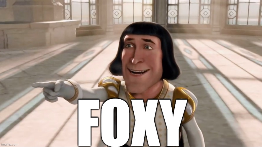 Farquaad Pointing | FOXY | image tagged in farquaad pointing | made w/ Imgflip meme maker