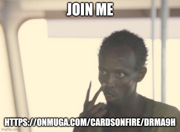 I'm The Captain Now | JOIN ME; HTTPS://ONMUGA.COM/CARDSONFIRE/DRMA9H | image tagged in memes,i'm the captain now | made w/ Imgflip meme maker
