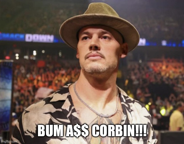 Happy Corbin Bum A$$ Corbin | BUM A$$ CORBIN!!! | image tagged in happy corbin,bum a corbin,wwe,wrestling,taunting | made w/ Imgflip meme maker