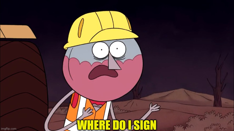 Where Do I Sign? | WHERE DO I SIGN | image tagged in where do i sign | made w/ Imgflip meme maker