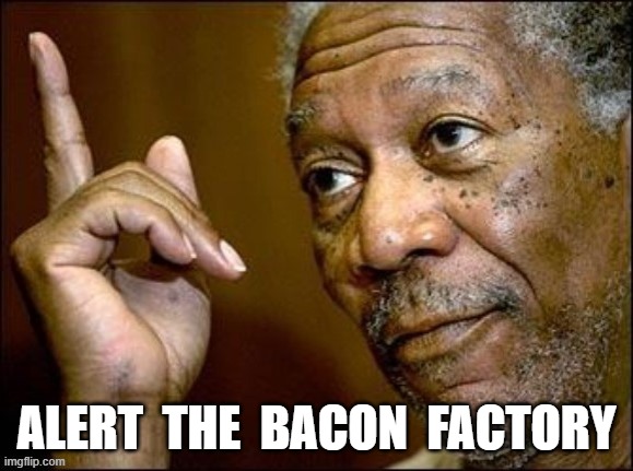 ALERT  THE  BACON  FACTORY | made w/ Imgflip meme maker