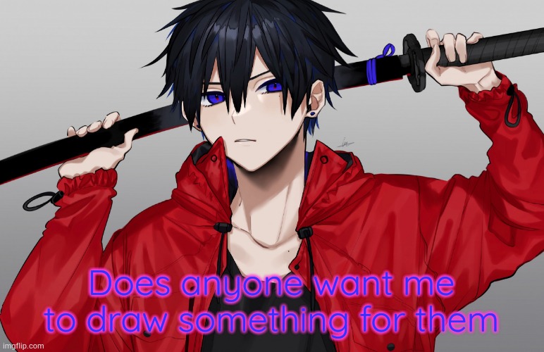 Anime temp 3 | Does anyone want me to draw something for them | image tagged in anime temp 3 | made w/ Imgflip meme maker